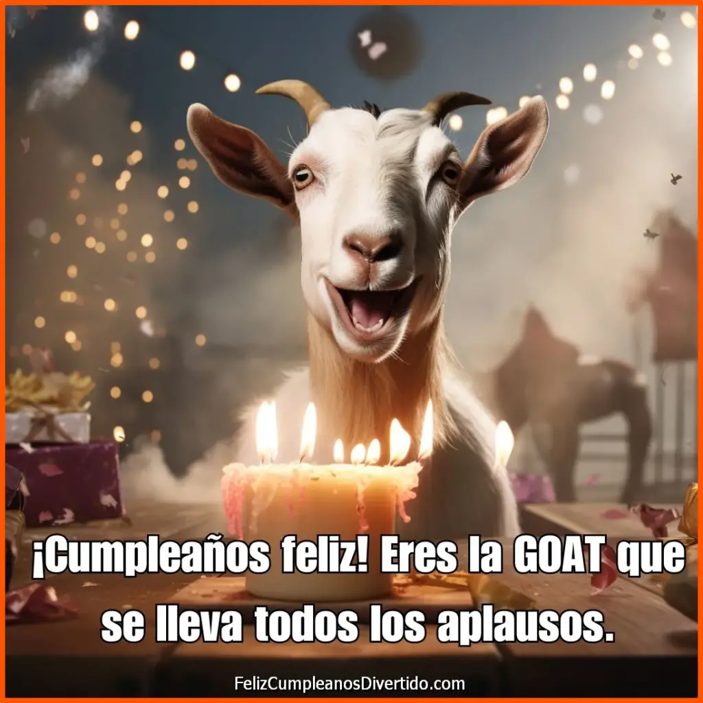 ¡Cumpleaños feliz! Eres la GOAT que se lleva todos los aplausos.